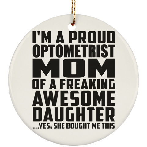 I'm A Proud Optometrist Mom Of A Freaking Awesome Daughter, She Bought Me This SUBORNC Ceramic Circle Ornament