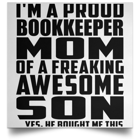 I'm A Proud Bookkeeper Mom Of A Freaking Awesome Son, He Bought Me This POSSQE Satin Square Poster