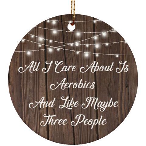 All I Care About Is Aerobics & 3 People - Ceramic Circle Ornament