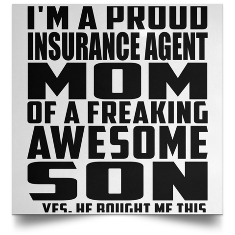 I'm A Proud Insurance Agent Mom Of A Freaking Awesome Son, He Bought Me This POSSQE Satin Square Poster