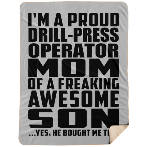 I'm A Proud Drill-Press Operator Mom Of A Freaking Awesome Son, He Bought Me This DP1734 Extra Large Fleece Sherpa Blanket - 60x80