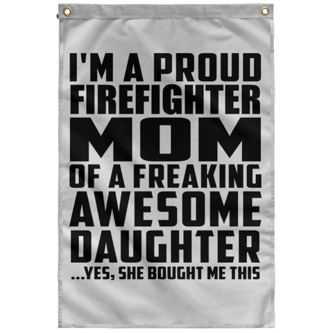 I'm A Proud Firefighter Mom Of A Freaking Awesome Daughter, She Bought Me This SUBWF Sublimated Wall Flag