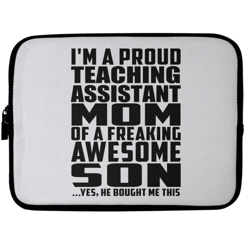 I'm A Proud Teaching Assistant Mom Of A Freaking Awesome Son, He Bought Me This Laptop Sleeve - 10 inch