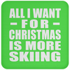 All I Want For Christmas Is More Skiing - Coaster