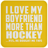 I Love My Boyfriend More Than Hockey - Drink Coaster